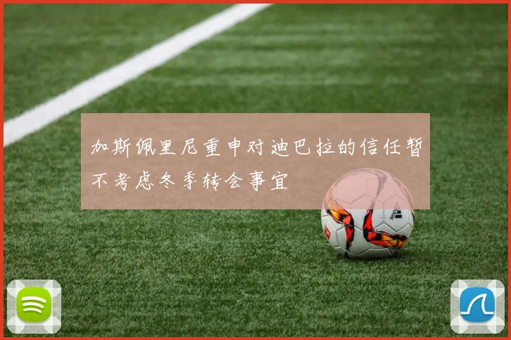 加斯佩里尼重申对迪巴拉的信任暂不考虑冬季转会事宜