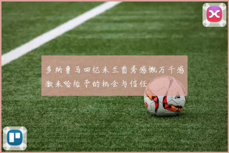 多纳鲁马回忆米兰首秀感慨万千感激米哈给予的机会与信任