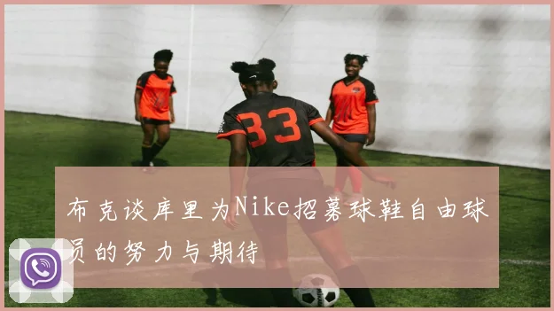 布克谈库里为Nike招募球鞋自由球员的努力与期待