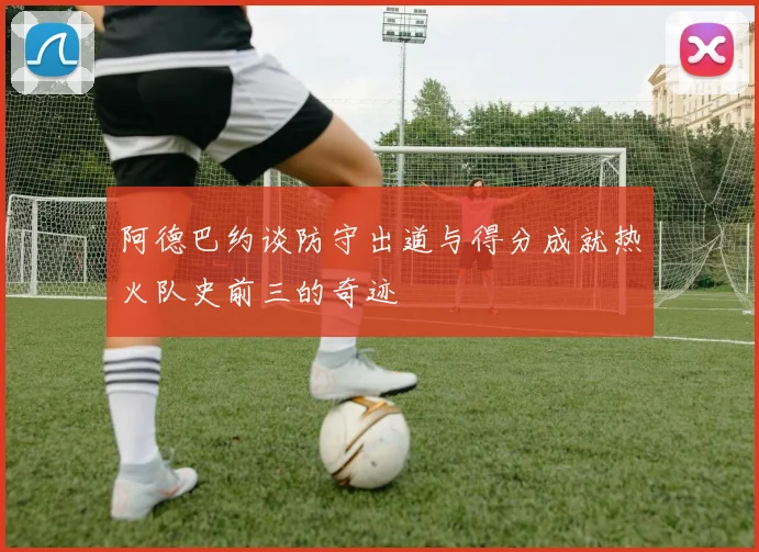 阿德巴约谈防守出道与得分成就热火队史前三的奇迹