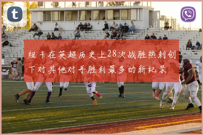纽卡在英超历史上28次战胜热刺创下对其他对手胜利最多的新纪录